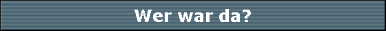 Wer war da?